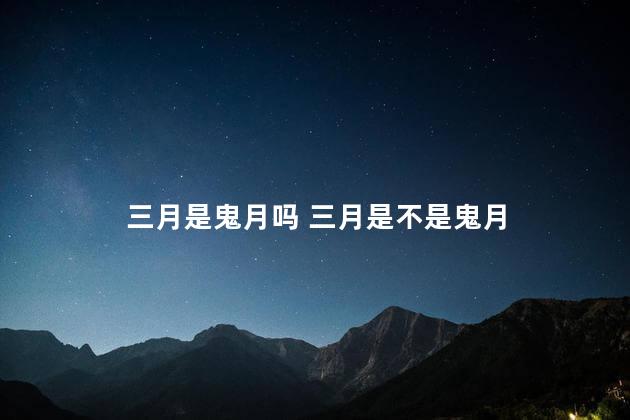 三月是鬼月吗 三月是不是鬼月